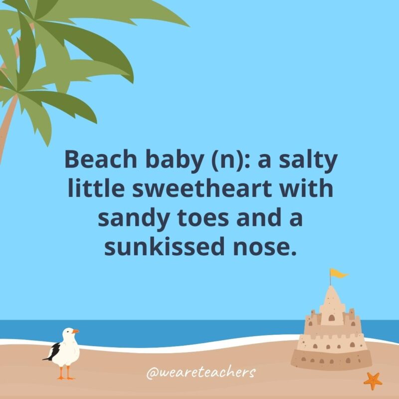 Beach baby (n): a salty little sweetheart with sandy toes and a sunkissed nose.- beach quotes