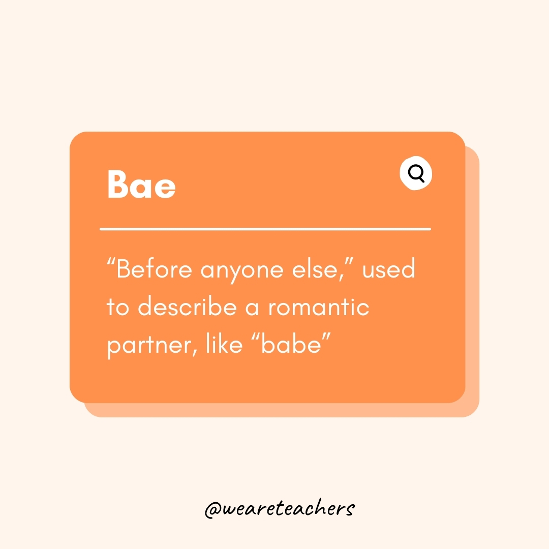 Bae

"Before anyone else," used to describe a romantic partner, like “babe”