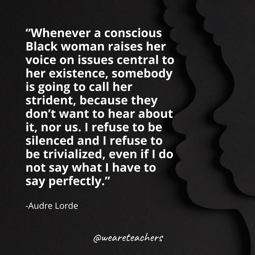 Whenever a conscious Black woman raises her voice on issues central to her existence, somebody is going to call her strident, because they don't want to hear about it, nor us. I refuse to be silenced and I refuse to be trivialized, even if I do not say what I have to say perfectly.