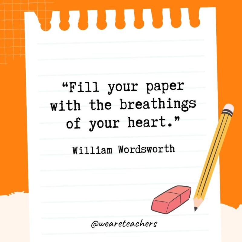 Fill your paper with the breathings of your heart.