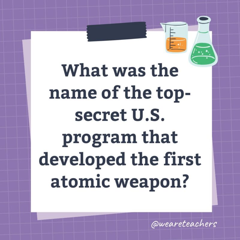 an image of a science trivia question for kids that states: What was the name of the top-secret U.S. program that developed the first atomic weapon?