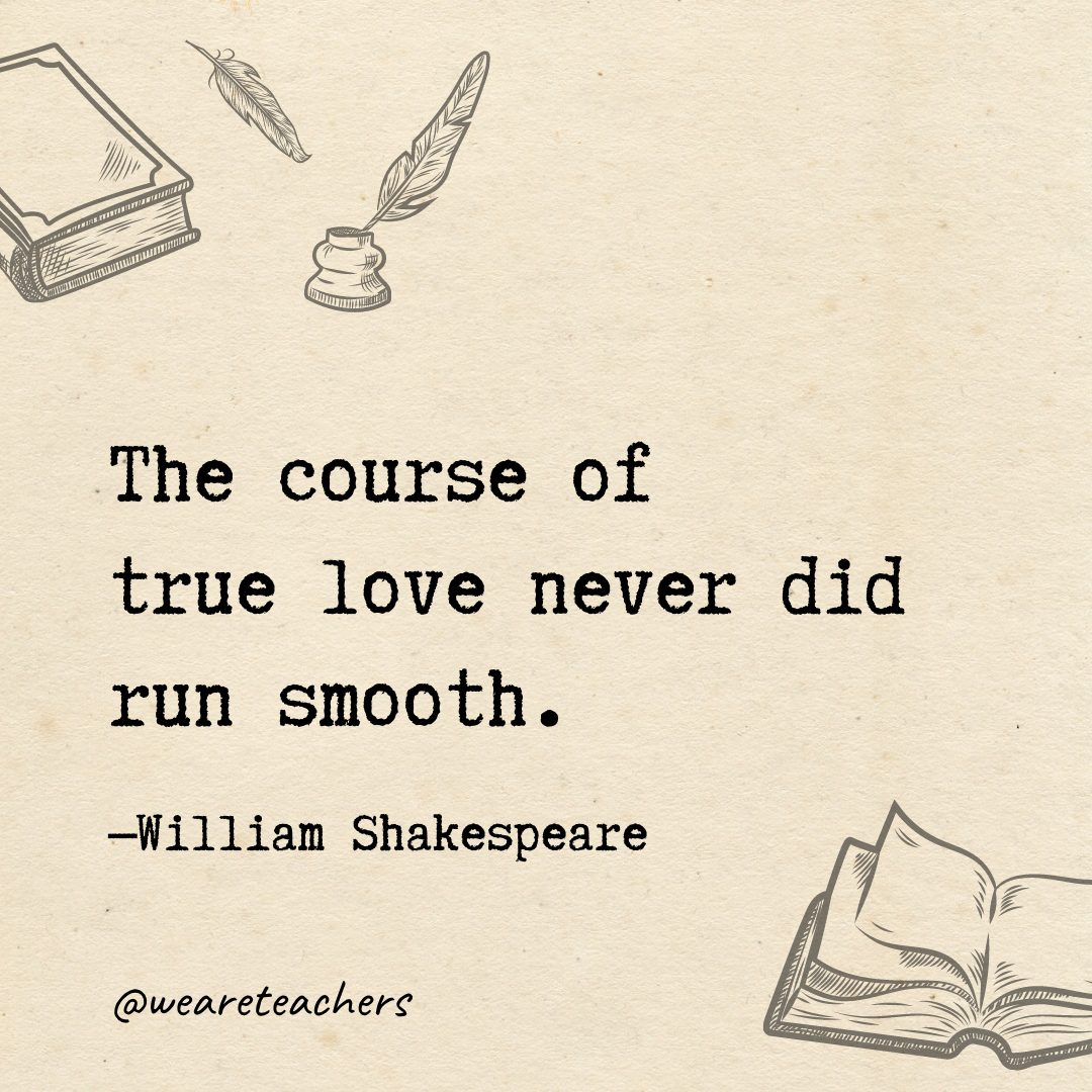 The course of true love never did run smooth.- Shakespeare quotes