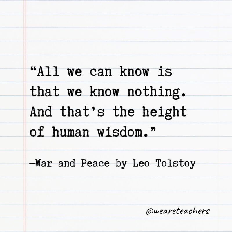 All we can know is that we know nothing. And that’s the height of human wisdom.- Quotes from books