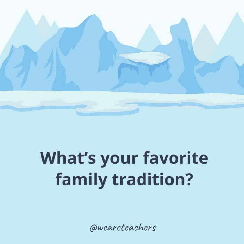 What’s your favorite family tradition?- ice breaker questions for adults