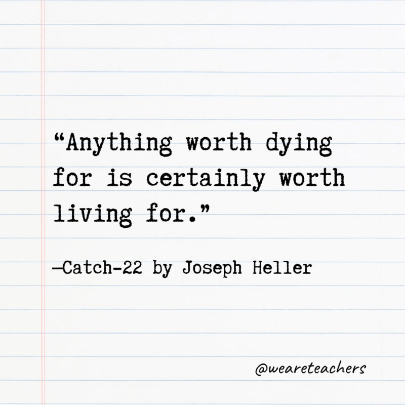 Anything worth dying for is certainly worth living for.