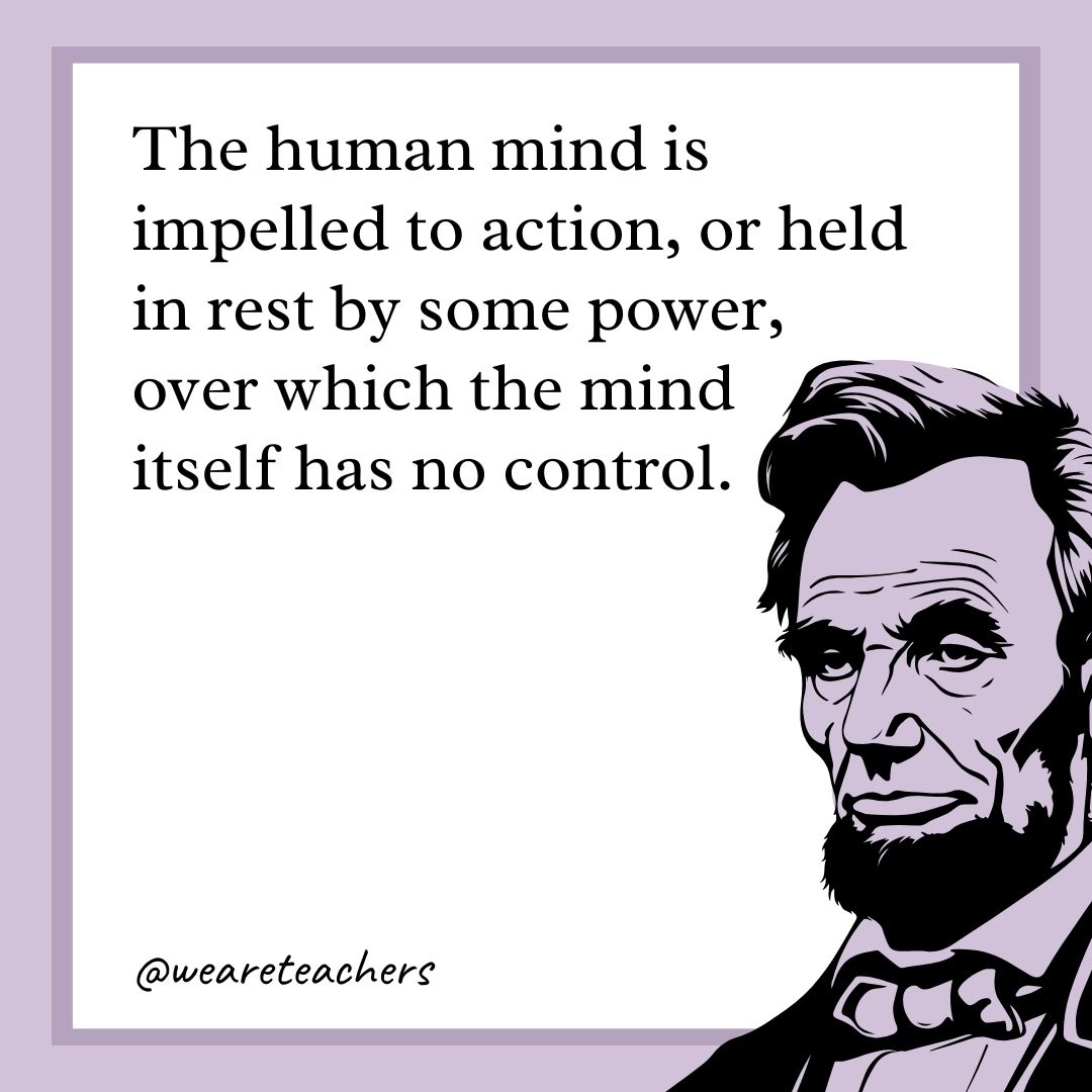 The human mind is impelled to action, or held in rest by some power, over which the mind itself has no control. 