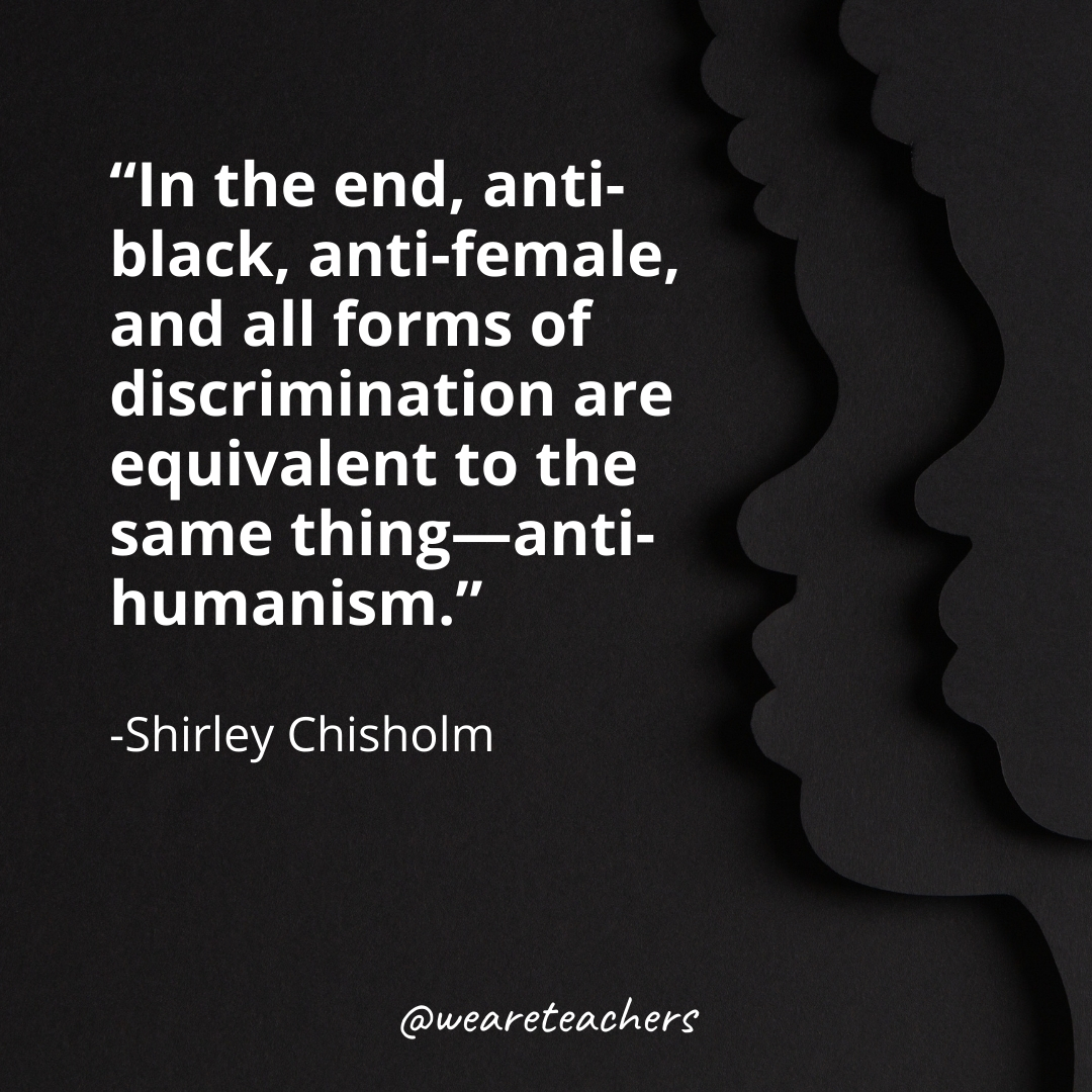 In the end, anti-black, anti-female, and all forms of discrimination are equivalent to the same thing—anti-humanism.black history month quotes