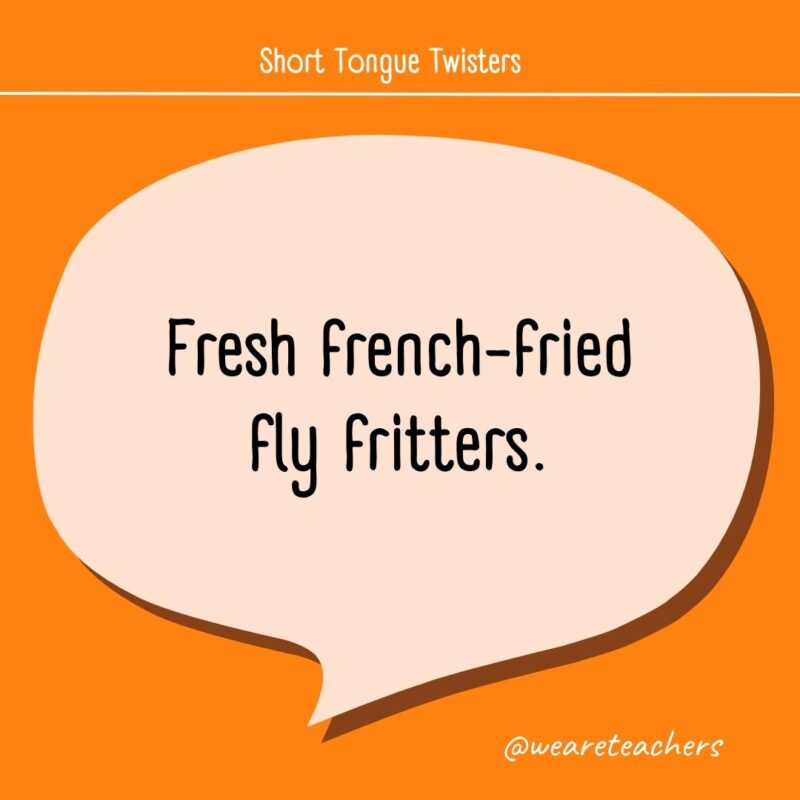 Fresh french-fried fly fritters.- tongue twisters for kids
