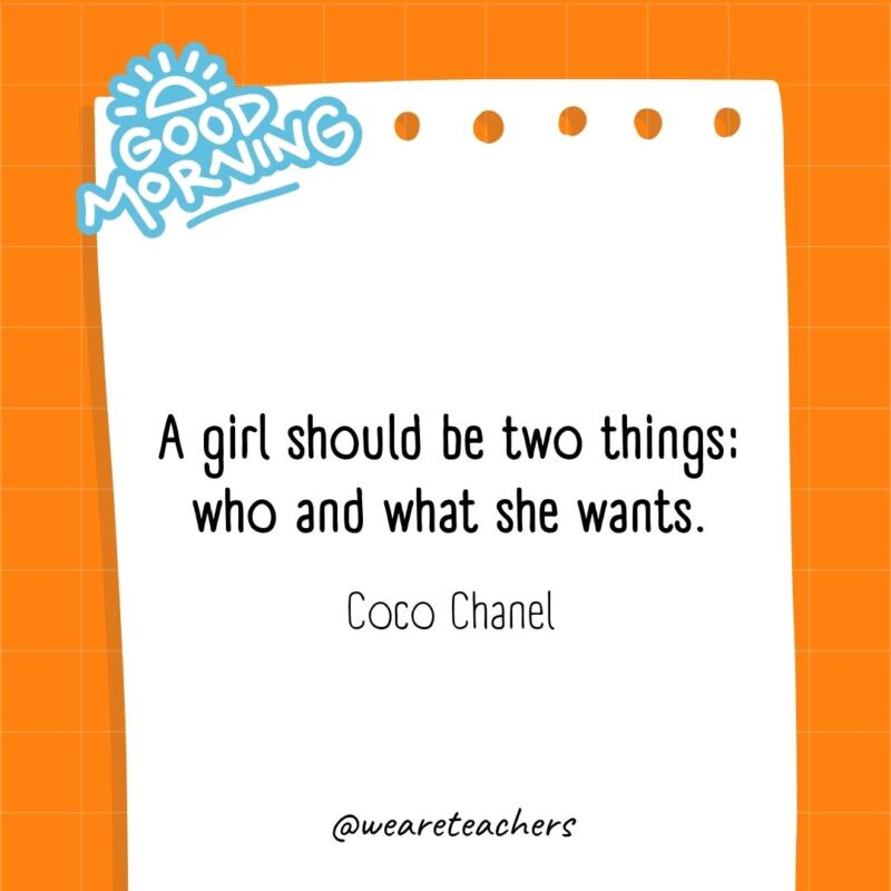 A girl should be two things: who and what she wants. ― Coco Chanel