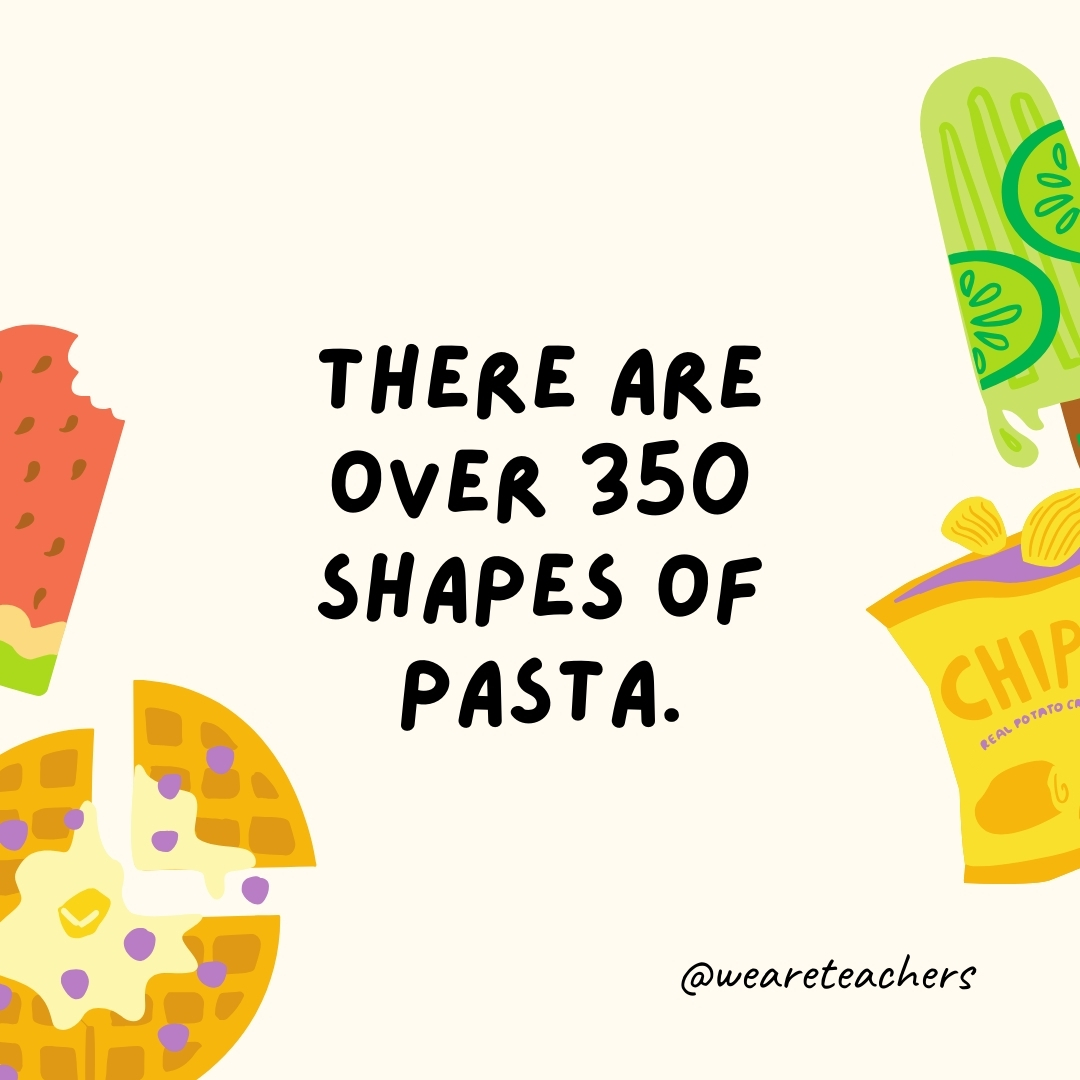 There are over 350 shapes of pasta.