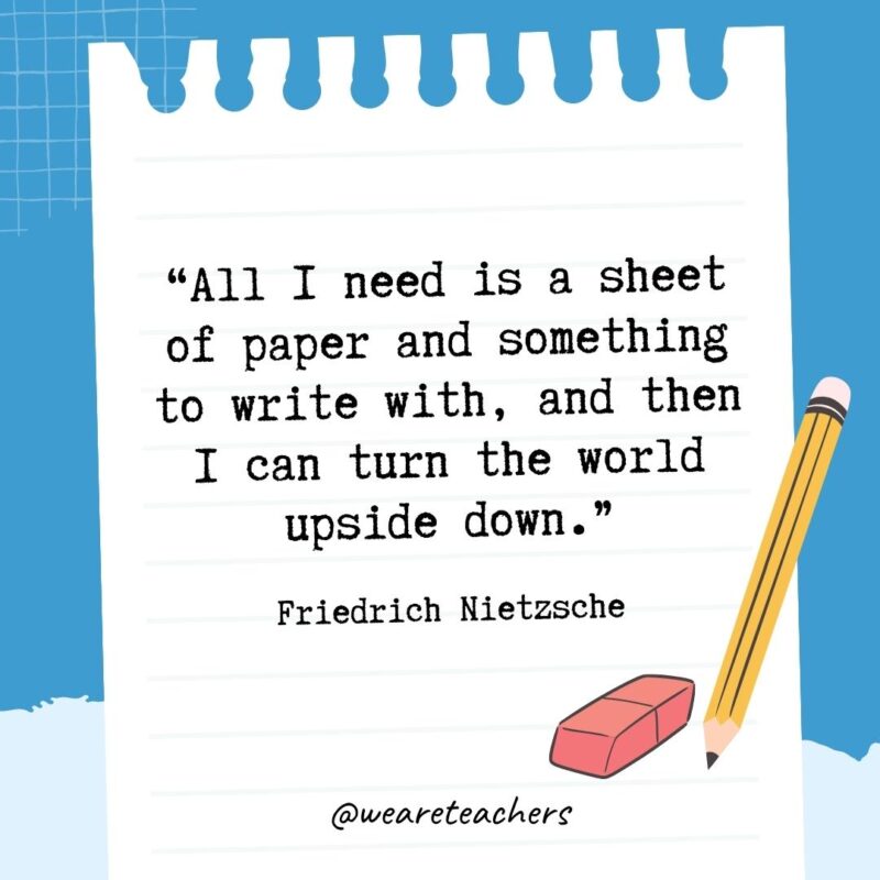 All I need is a sheet of paper and something to write with, and then I can turn the world upside down.- Quotes About Writing