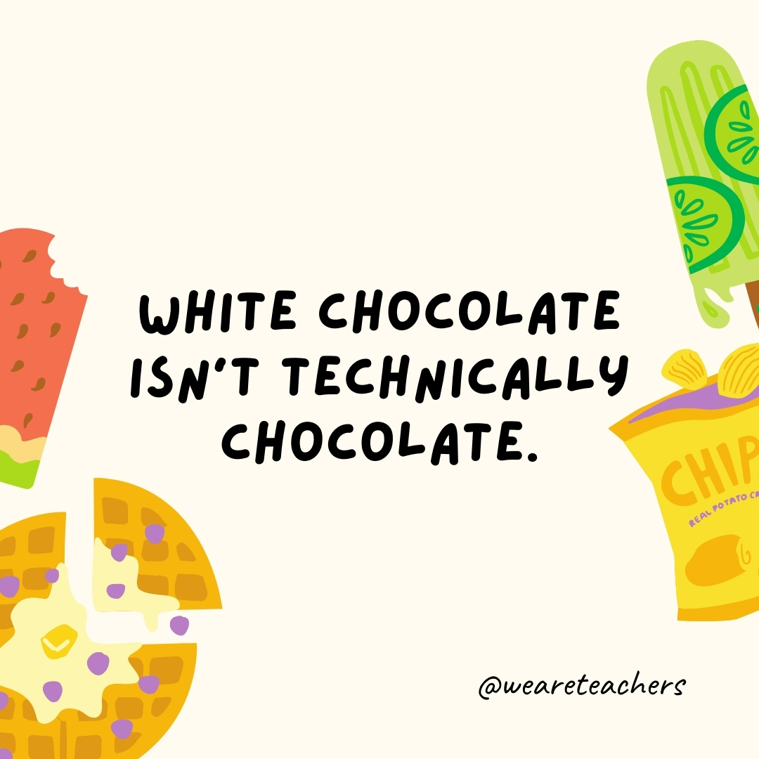 White chocolate isn't technically chocolate.