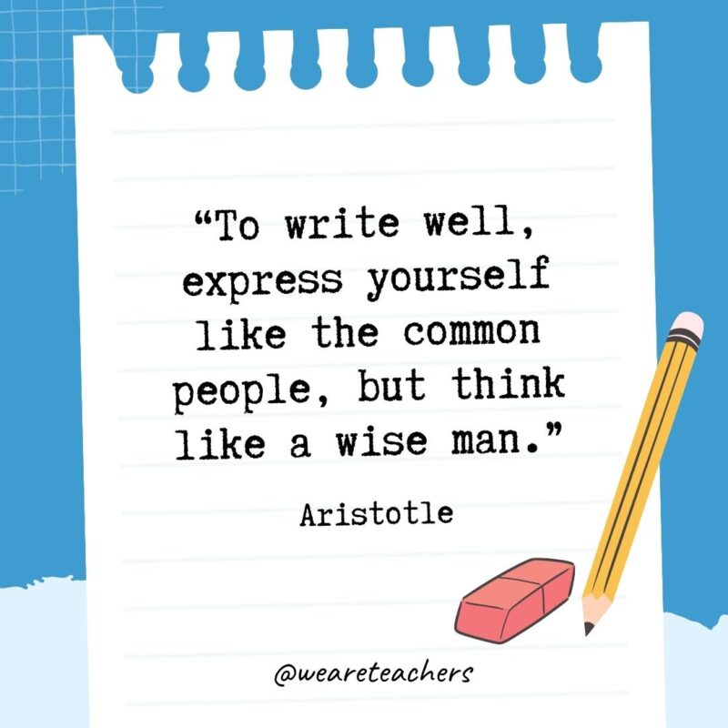 To write well, express yourself like the common people, but think like a wise man.