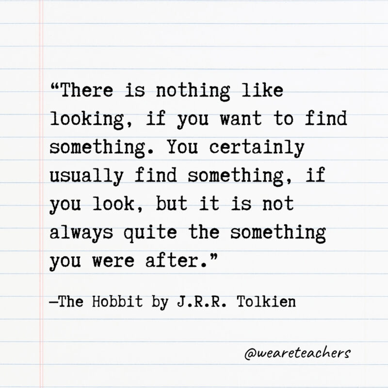 There is nothing like looking, if you want to find something. You certainly usually find something, if you look, but it is not always quite the something you were after.