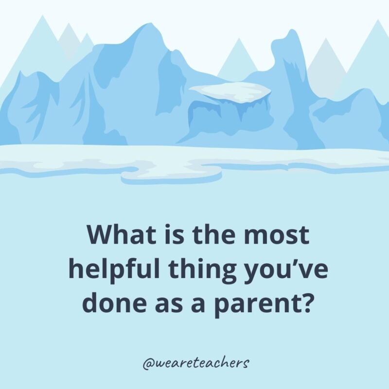 What is the most helpful thing you’ve done as a parent?