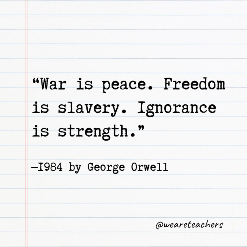 War is peace. Freedom is slavery. Ignorance is strength.