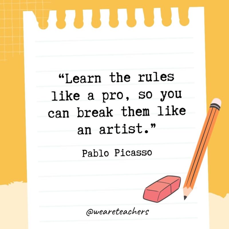 Learn the rules like a pro, so you can break them like an artist.- Quotes About Writing