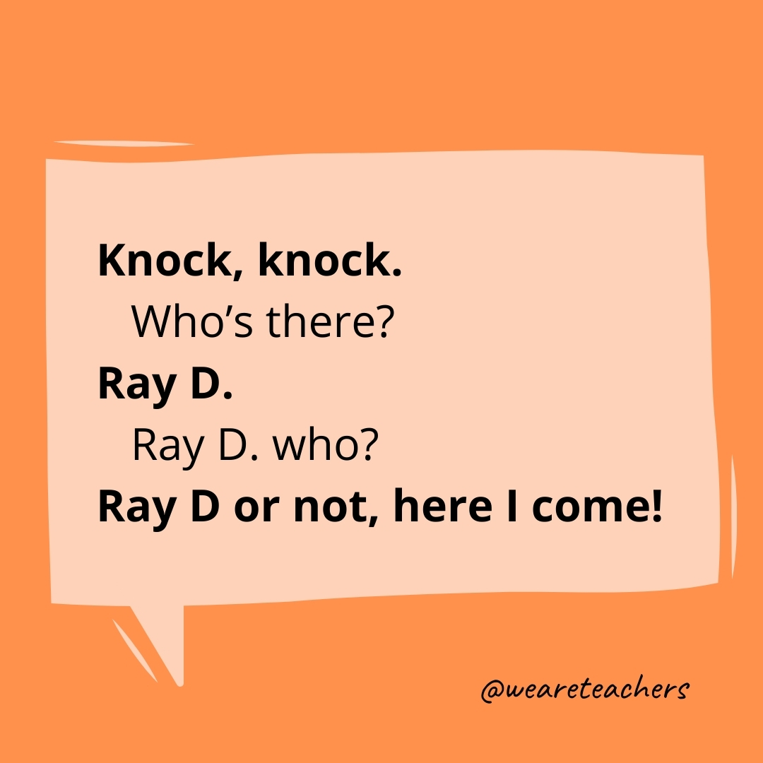 Knock, knock.
Who's there?
Ray D.
Ray D. who?
Ray D or not, here I come!