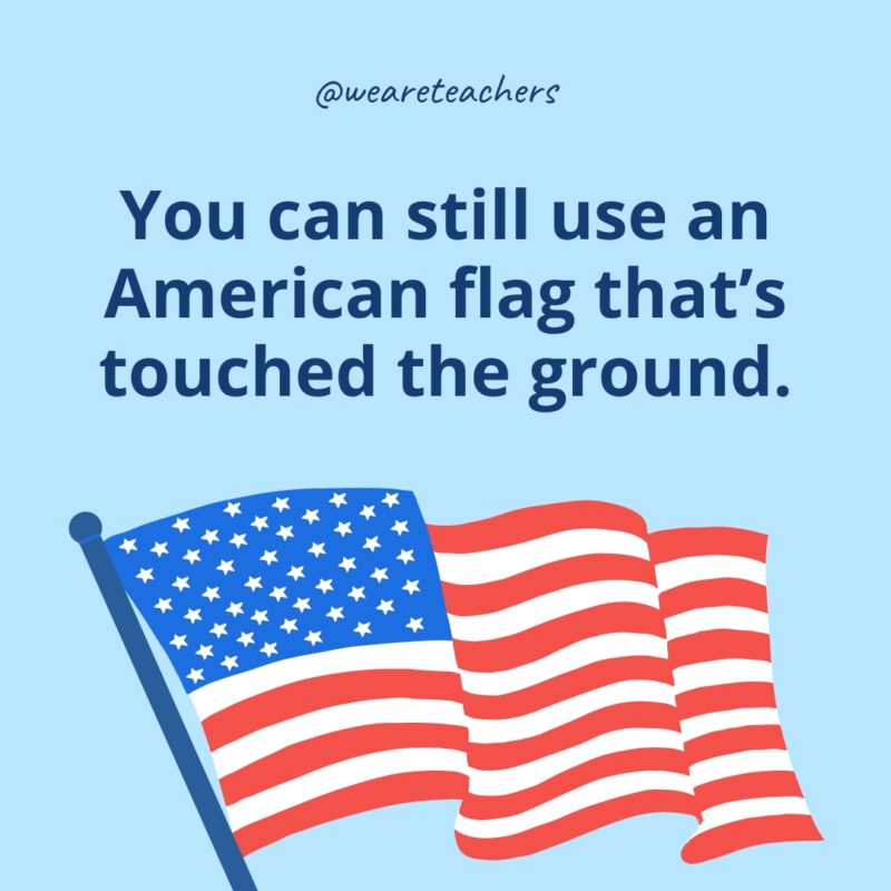 You can still use an American flag that’s touched the ground.- American flag facts