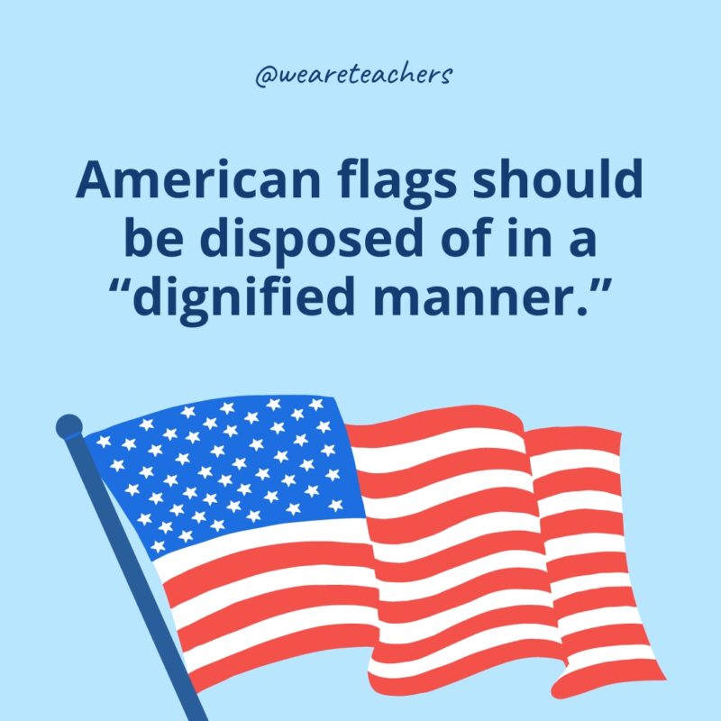 American flags should be disposed of in a dignified manner.