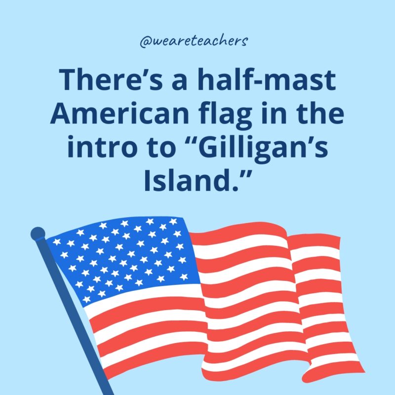 There’s a half-mast American flag in the intro to Gilligan’s Island.