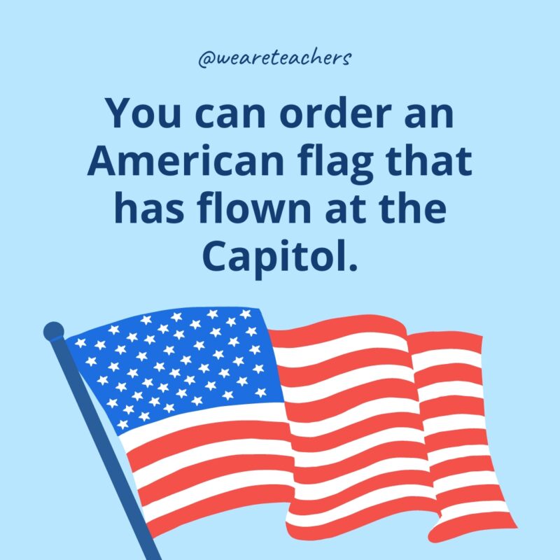 You can order an American flag that has flown at the Capitol.- American flag facts