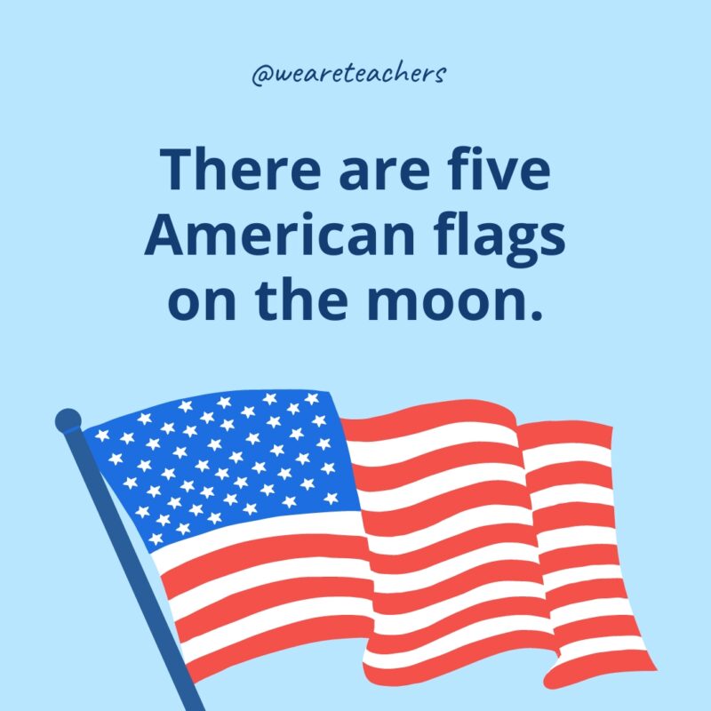 There are five American flags on the moon.