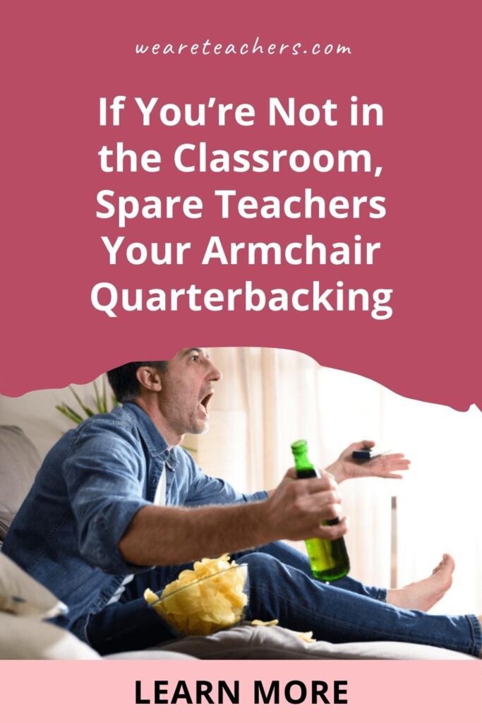 If You’re Not in the Classroom, Spare Teachers Your Armchair Quarterbacking