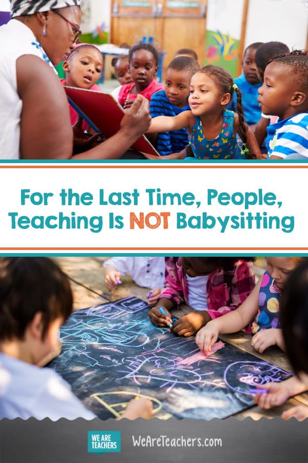 For the Last Time, People, Teaching Is NOT Babysitting