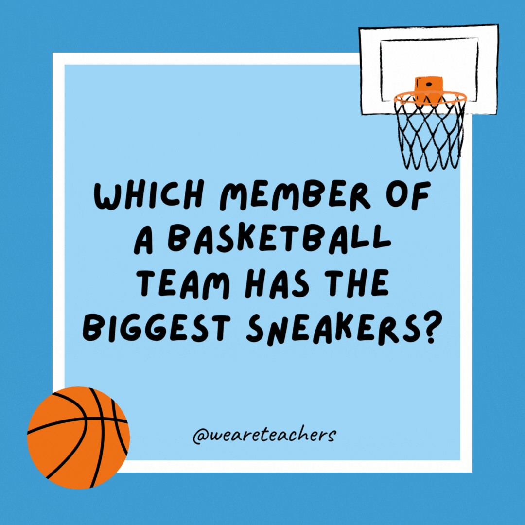Which member of a basketball team has the biggest sneakers? 

The one with the biggest feet.