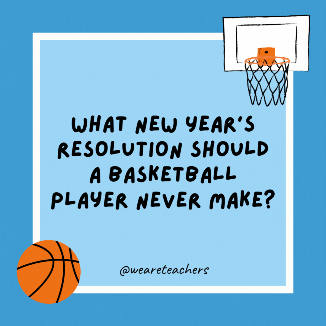 What New Year’s resolution should a basketball player never make?

To travel more.