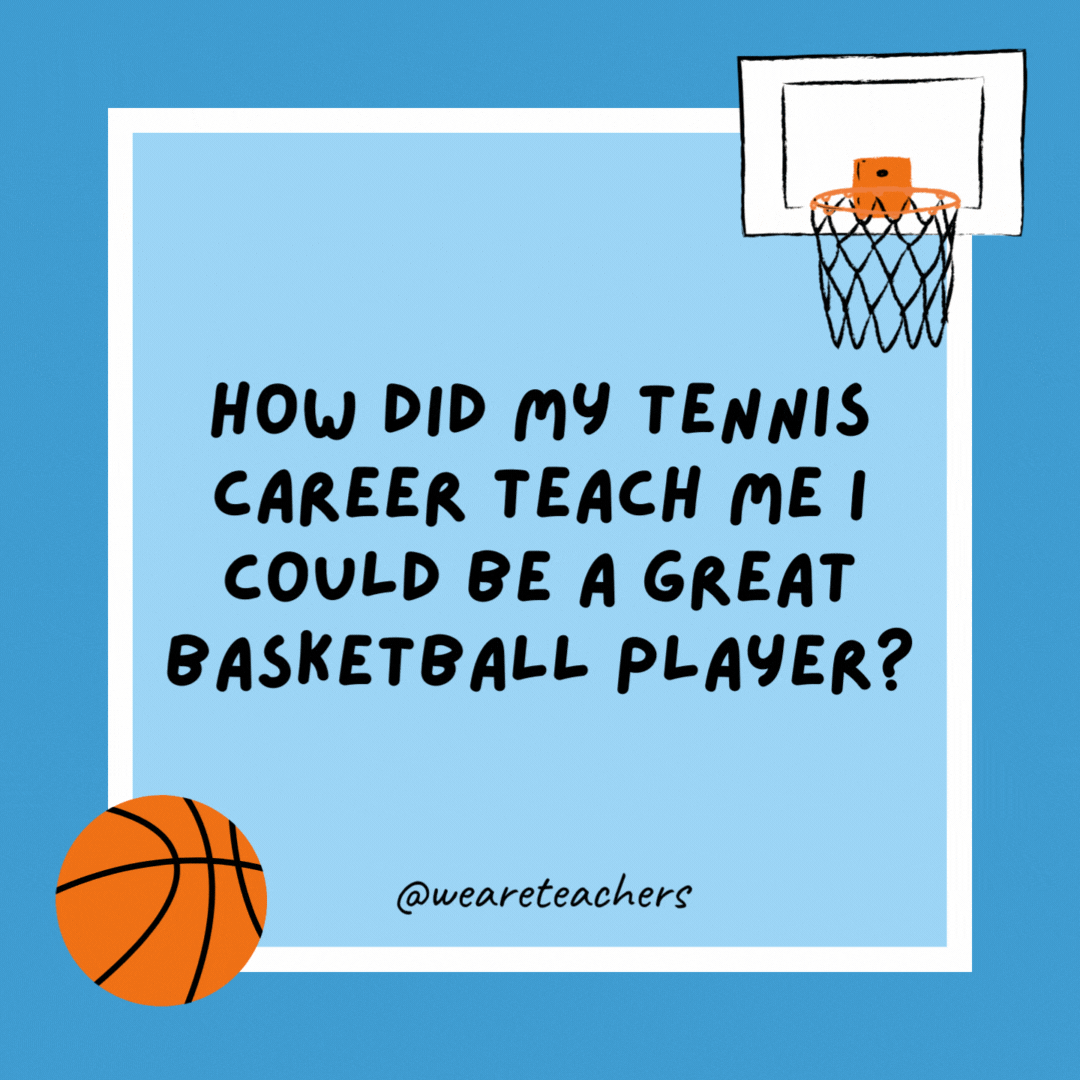 How did my tennis career teach me I could be a great basketball player?

I'm great at nothing but net.