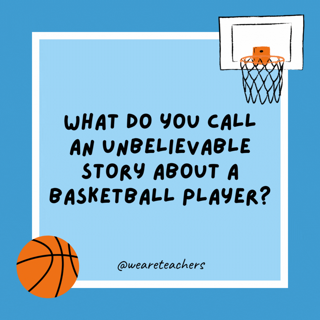 What do you call an unbelievable story about a basketball player?

A tall tale.