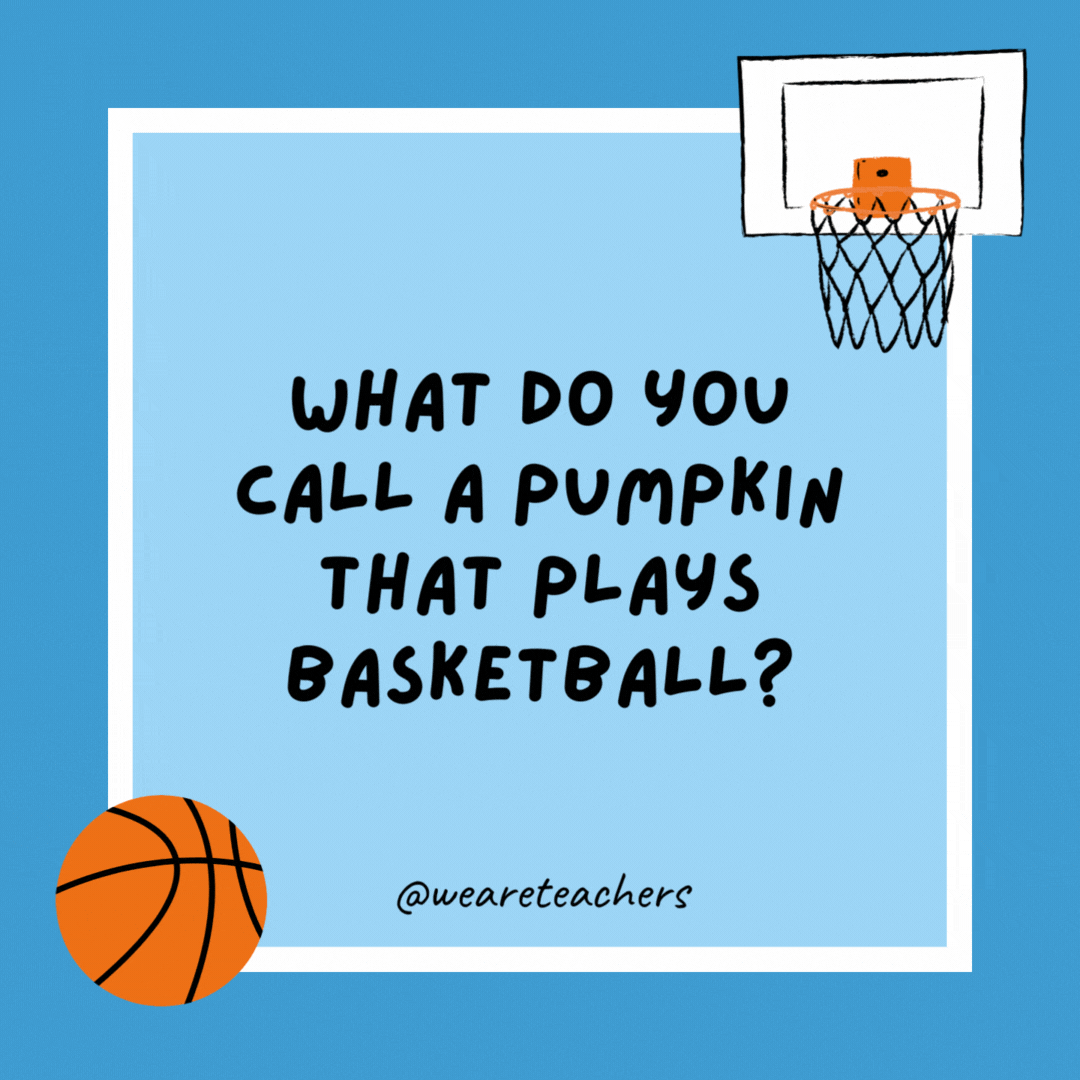 What do you call a pumpkin that plays basketball?

A jock-o’-lantern.