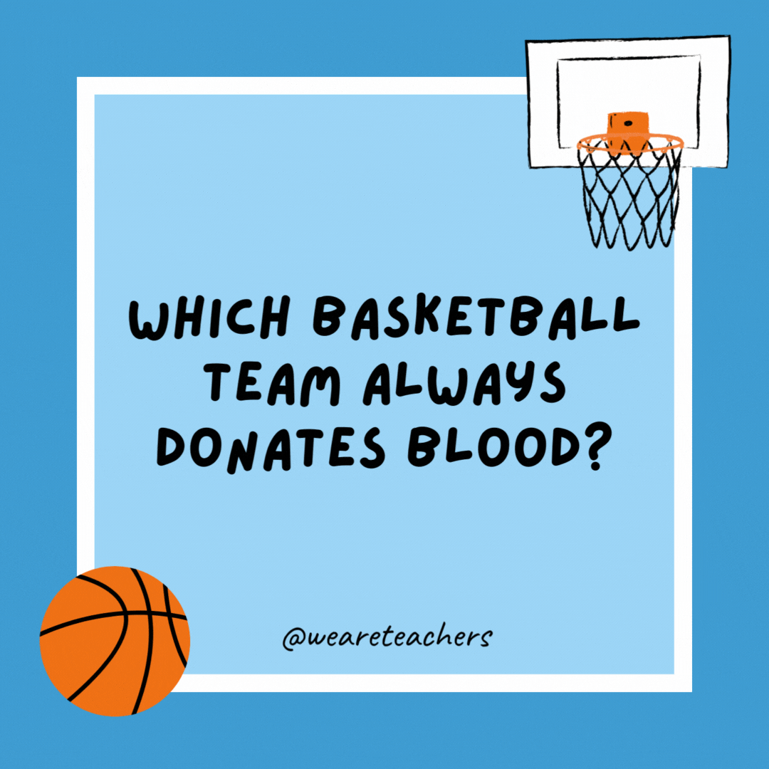 Which basketball team always donates blood? 

The Hemoglobe-trotters.