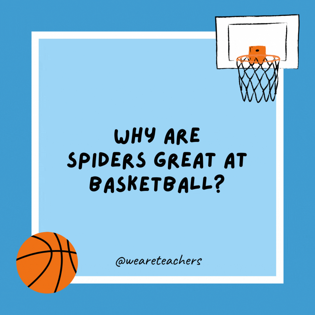 Why are spiders great at basketball?

Because they’re eight-footers.