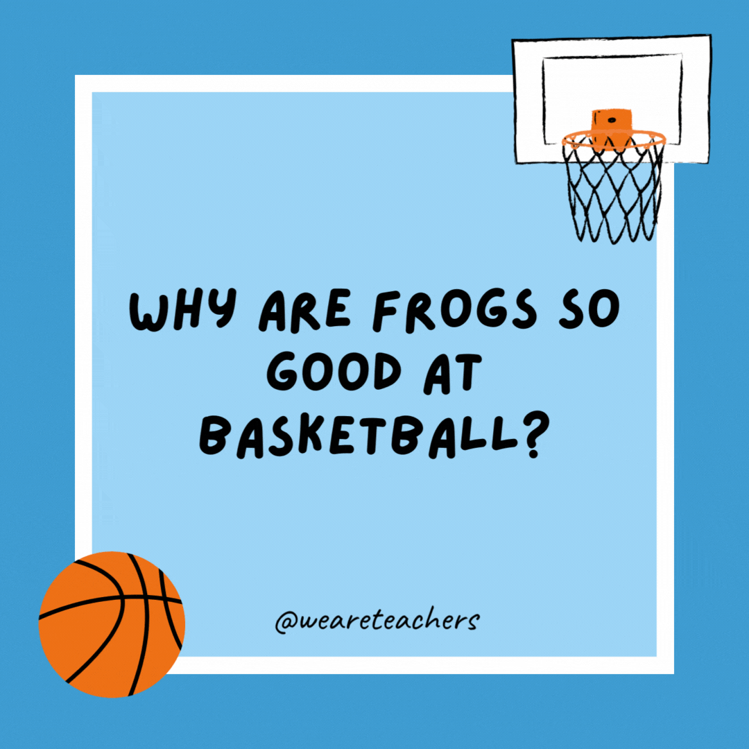 Why are frogs so good at basketball?

Because they always make jump shots.