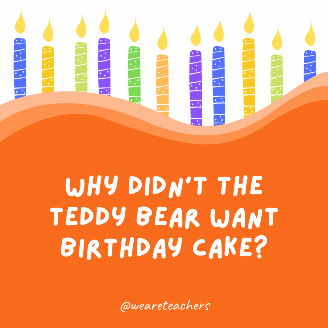 Why didn't the teddy bear want birthday cake?