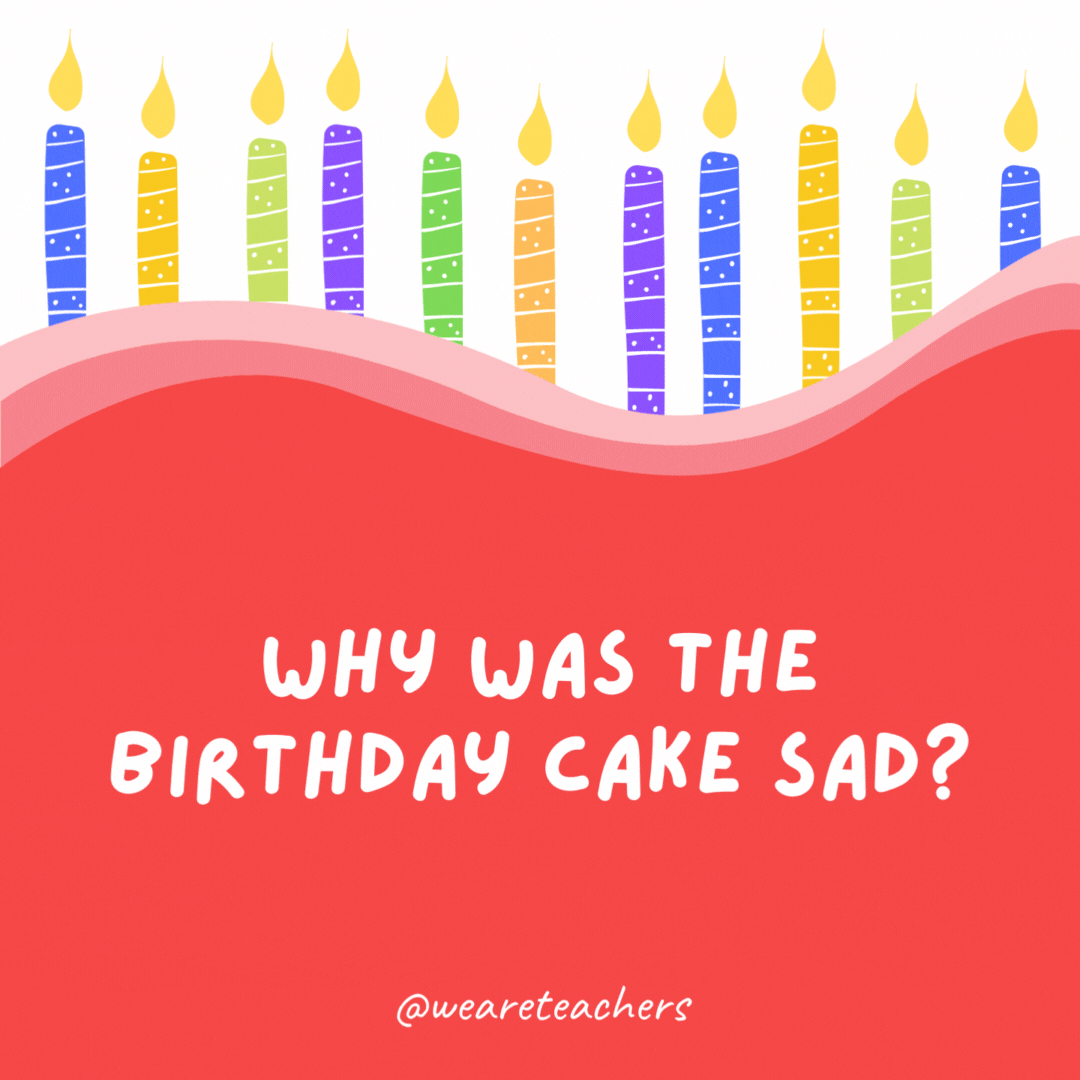 Why was the birthday cake sad?