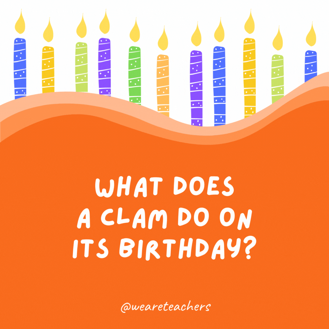 What does a clam do on its birthday?