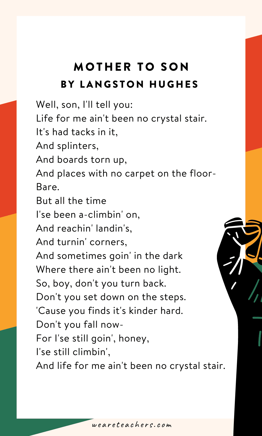 Mother To Son by Langston Hughes “Life for me ain't been no crystal stair.”