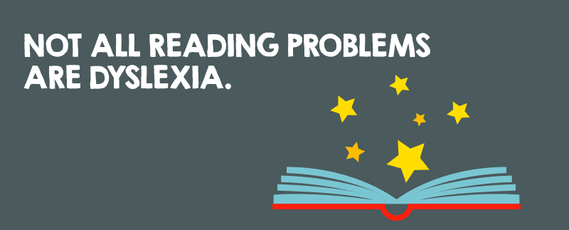 Not all reading problems are dyslexia.