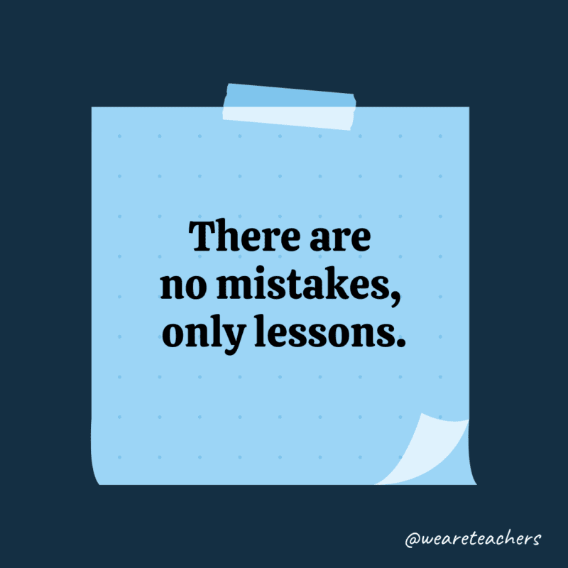 There are no mistakes, only lessons.