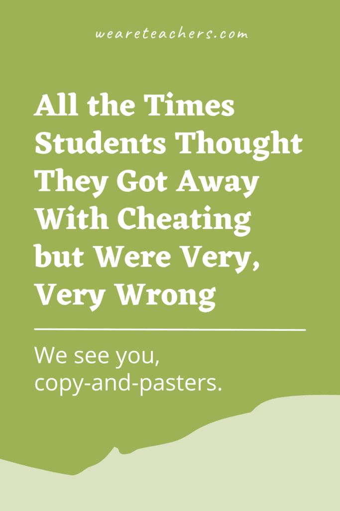All the Times Students Thought They Got Away With Cheating but Were Very, Very Wrong