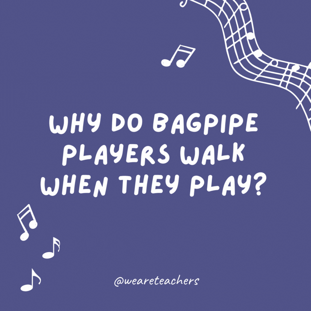 Why do bagpipe players walk when they play?

 To get away from the noise.