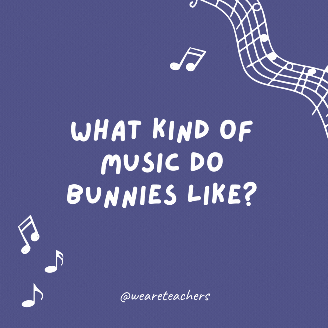 What kind of music do bunnies like? Hip-hop.
