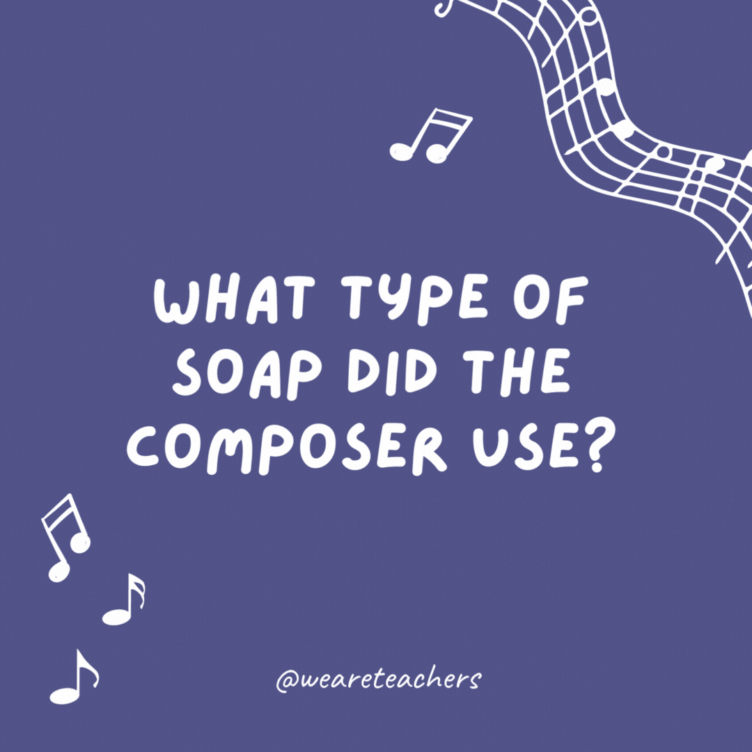What type of soap did the composer use? Anti-BACH-terial.