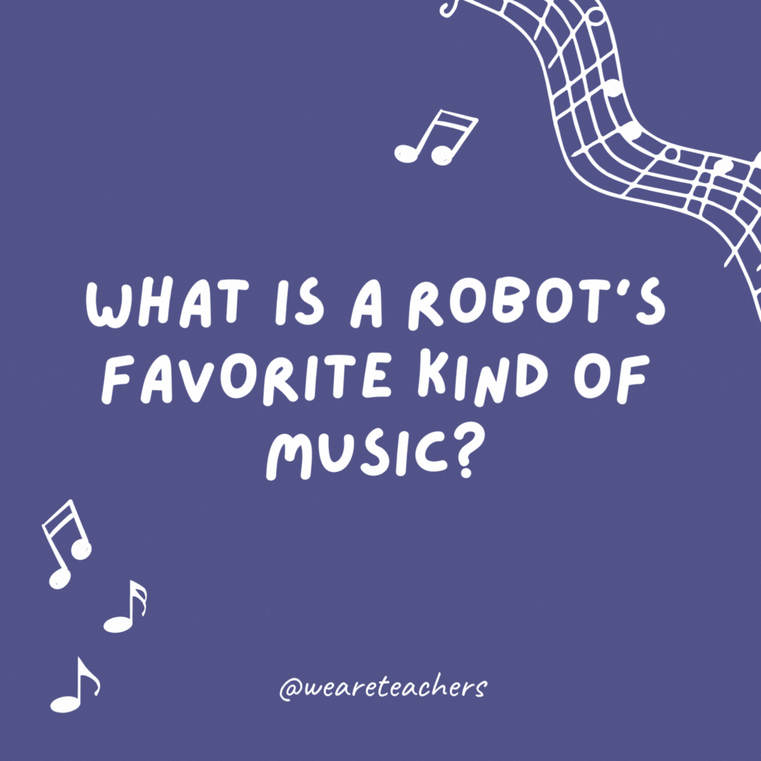 Music jokes: What is a robot's favorite kind of music? Heavy metal.