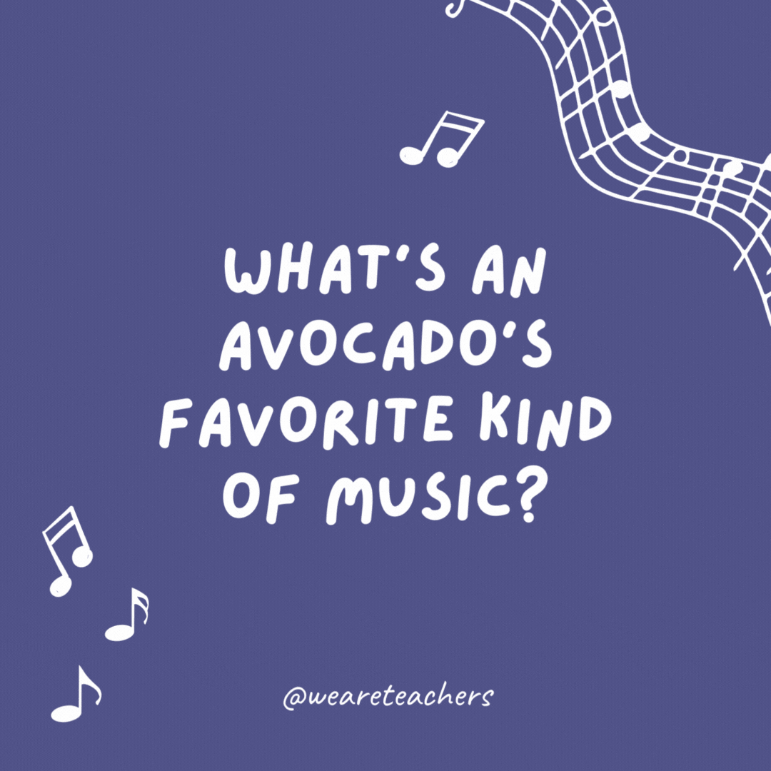 What's an avocado's favorite kind of music? Guac and roll.