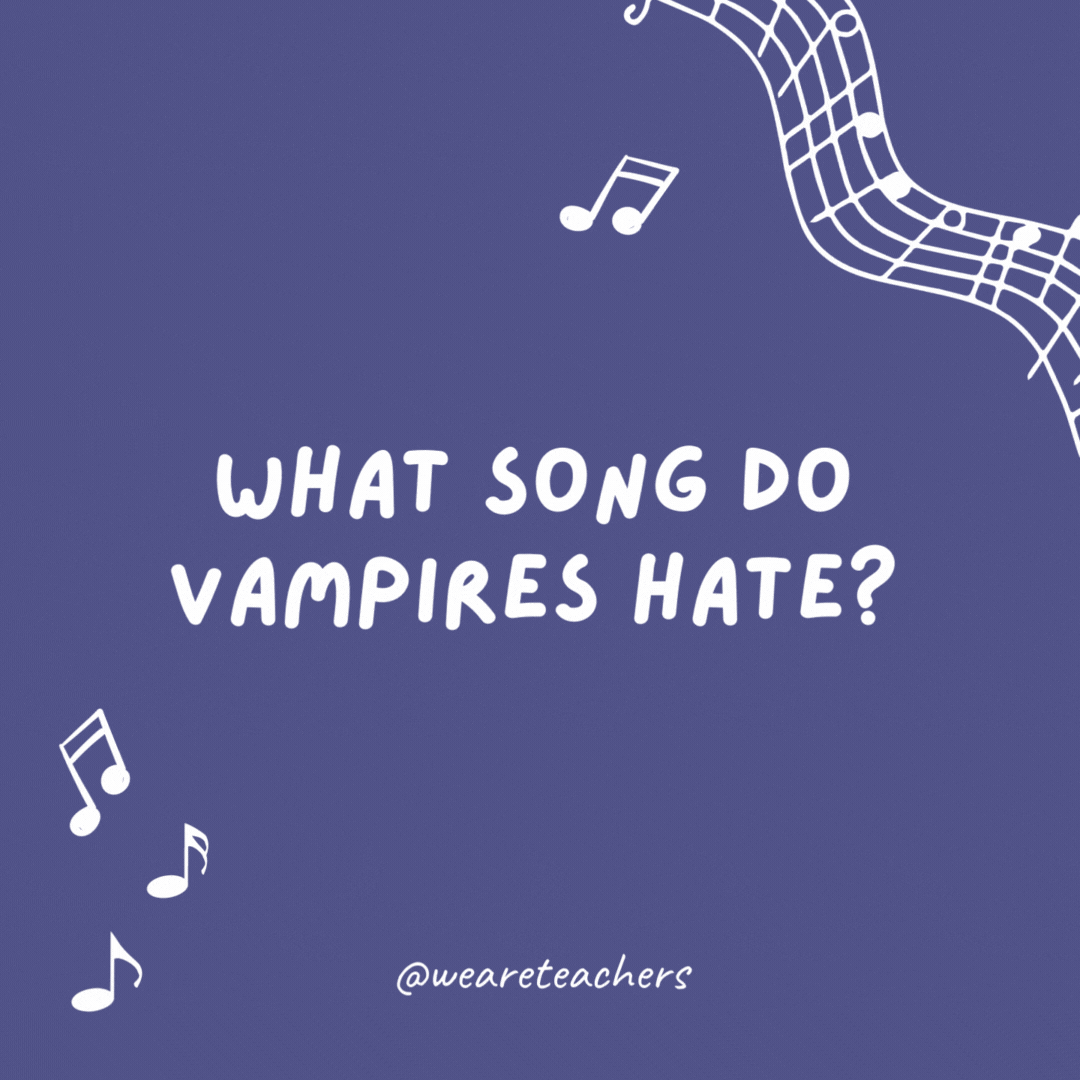 What song do vampires hate? "You Are My Sunshine."